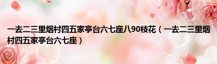 一去二三里烟村四五家亭台六七座八90枝花（一去二三里烟村四五家亭台六七座）