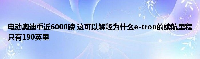 电动奥迪重近6000磅 这可以解释为什么e-tron的续航里程只有190英里