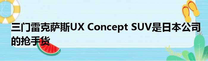 三门雷克萨斯UX Concept SUV是日本公司的抢手货