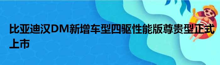 比亚迪汉DM新增车型四驱性能版尊贵型正式上市