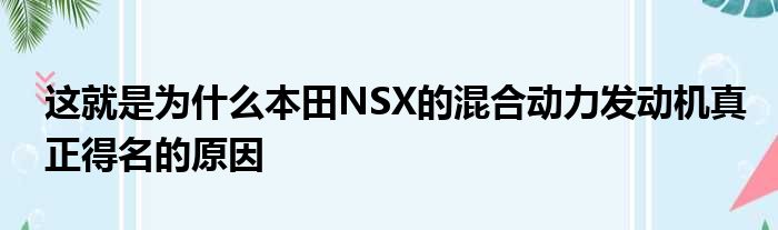 这就是为什么本田NSX的混合动力发动机真正得名的原因