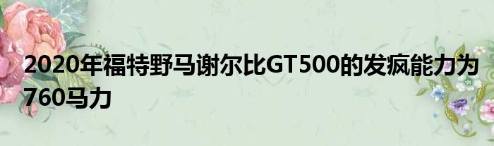 2020年福特野马谢尔比GT500的发疯能力为760马力