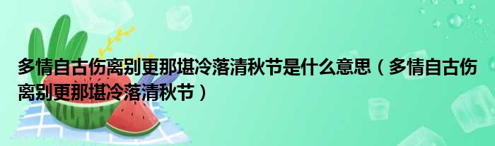 多情自古伤离别更那堪冷落清秋节是什么意思（多情自古伤离别更那堪冷落清秋节）