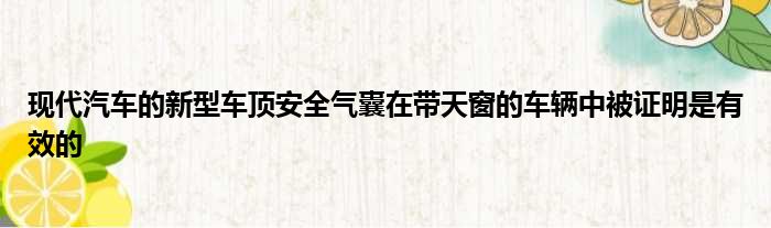 现代汽车的新型车顶安全气囊在带天窗的车辆中被证明是有效的