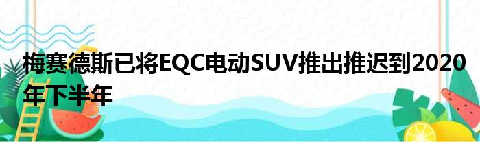 梅赛德斯已将EQC电动SUV推出推迟到2020年下半年