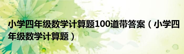 小学四年级数学计算题100道带答案（小学四年级数学计算题）