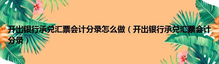 开出银行承兑汇票会计分录怎么做（开出银行承兑汇票会计分录）