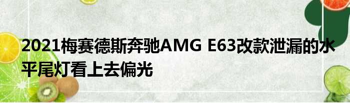 2021梅赛德斯奔驰AMG E63改款泄漏的水平尾灯看上去偏光