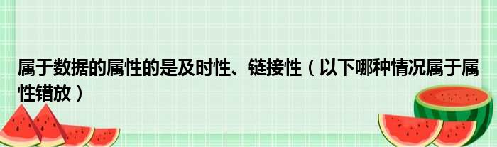 属于数据的属性的是及时性、链接性（以下哪种情况属于属性错放）