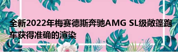 全新2022年梅赛德斯奔驰AMG SL级敞篷跑车获得准确的渲染