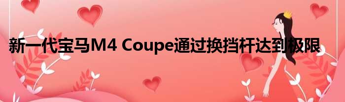 新一代宝马M4 Coupe通过换挡杆达到极限