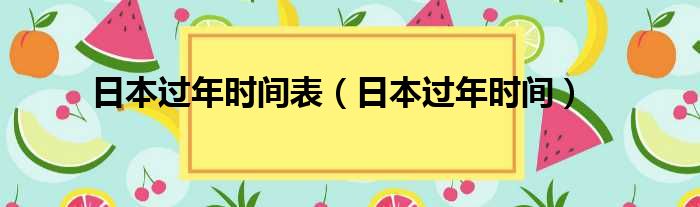 日本过年时间表（日本过年时间）