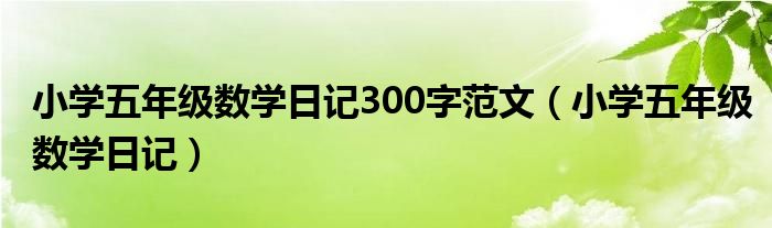 小学五年级数学日记300字范文（小学五年级数学日记）