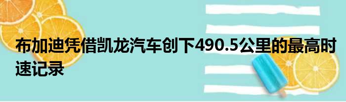 布加迪凭借凯龙汽车创下490.5公里的最高时速记录