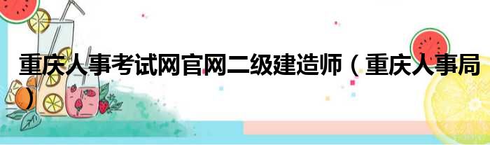 重庆人事考试网官网二级建造师（重庆人事局）