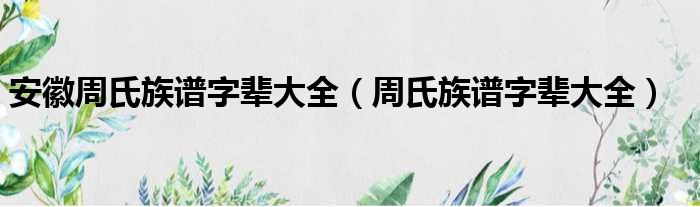 安徽周氏族谱字辈大全（周氏族谱字辈大全）