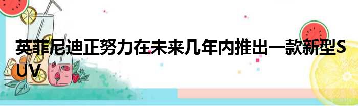 英菲尼迪正努力在未来几年内推出一款新型SUV