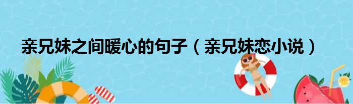 亲兄妹之间暖心的句子（亲兄妹恋小说）