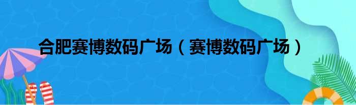 合肥赛博数码广场（赛博数码广场）