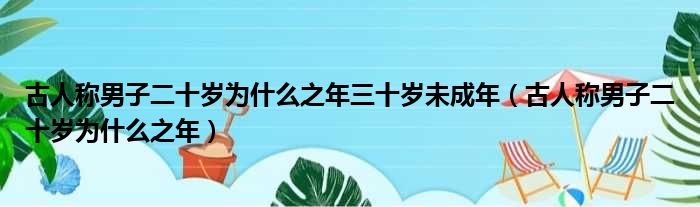 古人称男子二十岁为什么之年三十岁未成年（古人称男子二十岁为什么之年）