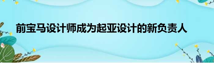 前宝马设计师成为起亚设计的新负责人