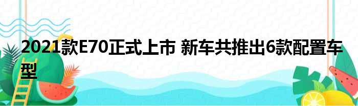 2021款E70正式上市 新车共推出6款配置车型