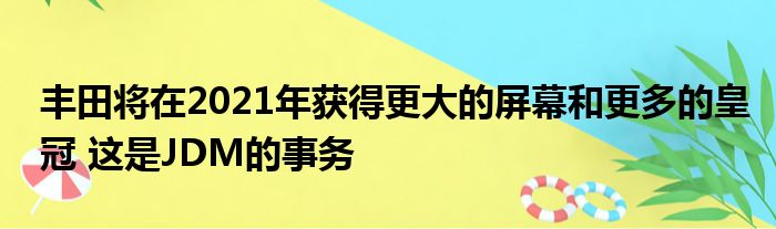 丰田将在2021年获得更大的屏幕和更多的皇冠 这是JDM的事务