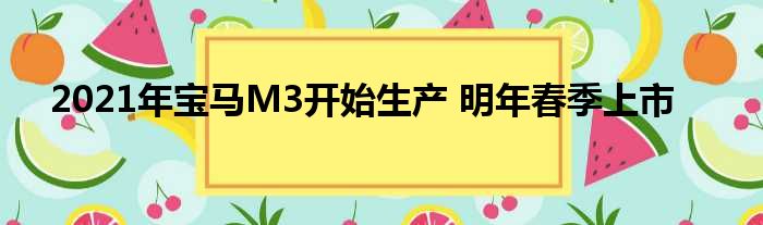 2021年宝马M3开始生产 明年春季上市