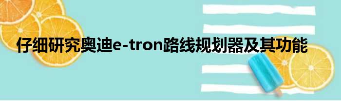 仔细研究奥迪e-tron路线规划器及其功能