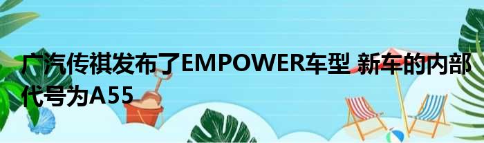 广汽传祺发布了EMPOWER车型 新车的内部代号为A55