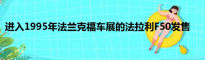 进入1995年法兰克福车展的法拉利F50发售