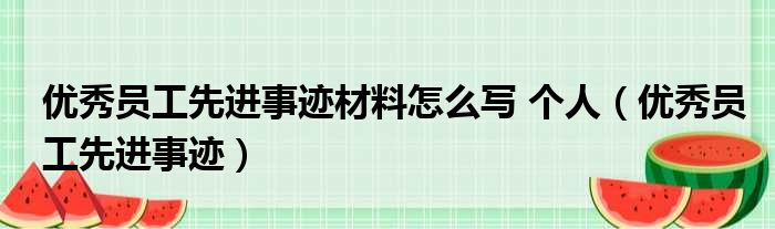 优秀员工先进事迹材料怎么写 个人（优秀员工先进事迹）