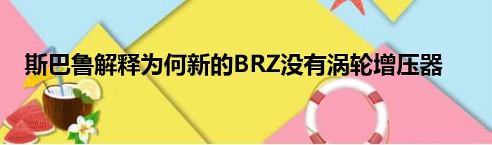 斯巴鲁解释为何新的BRZ没有涡轮增压器