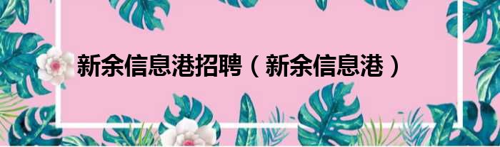 新余信息港招聘（新余信息港）