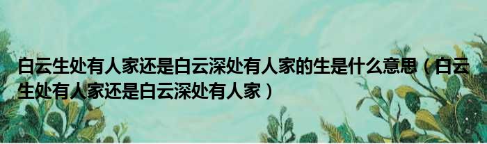 白云生处有人家还是白云深处有人家的生是什么意思（白云生处有人家还是白云深处有人家）