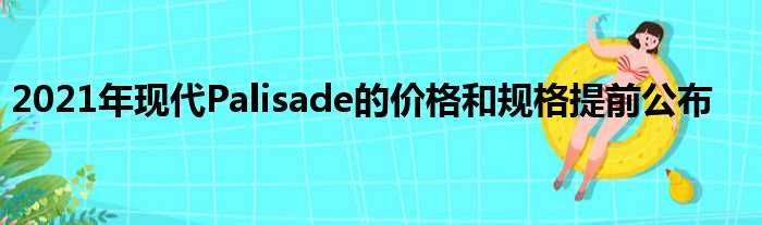 2021年现代Palisade的价格和规格提前公布