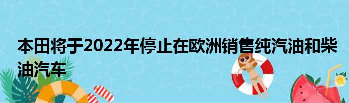 本田将于2022年停止在欧洲销售纯汽油和柴油汽车