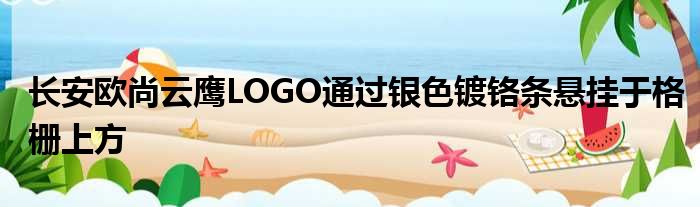 长安欧尚云鹰LOGO通过银色镀铬条悬挂于格栅上方