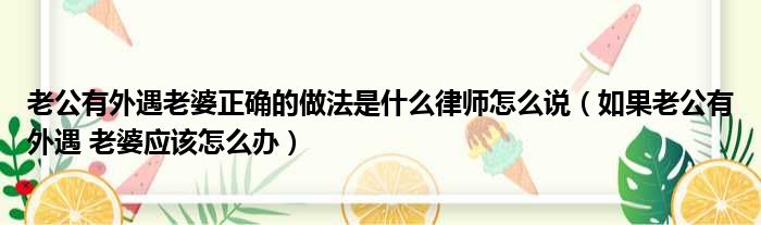 老公有外遇老婆正确的做法是什么律师怎么说（如果老公有外遇 老婆应该怎么办）