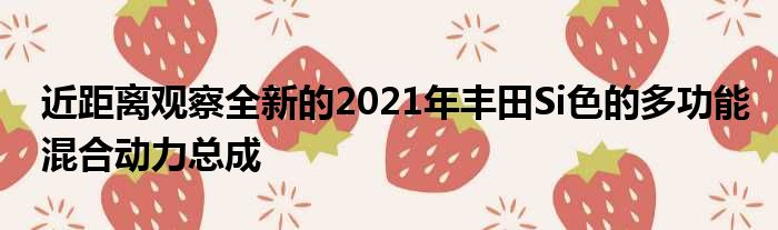 近距离观察全新的2021年丰田Si色的多功能混合动力总成