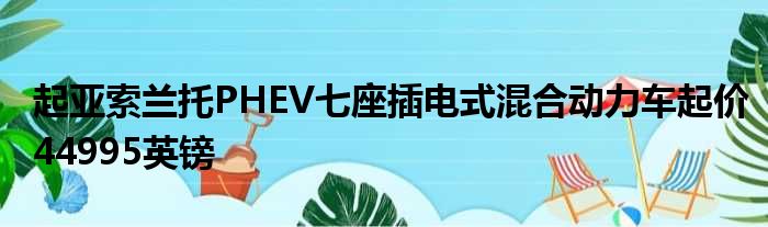 起亚索兰托PHEV七座插电式混合动力车起价44995英镑