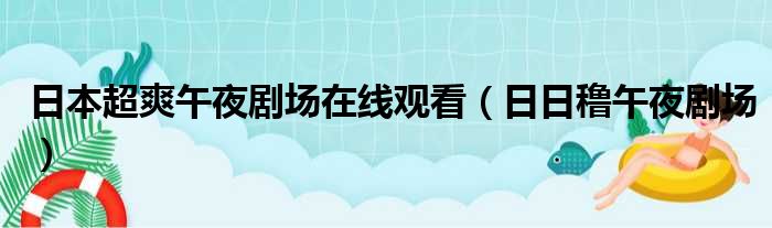 日本超爽午夜剧场在线观看（日日穞午夜剧场）