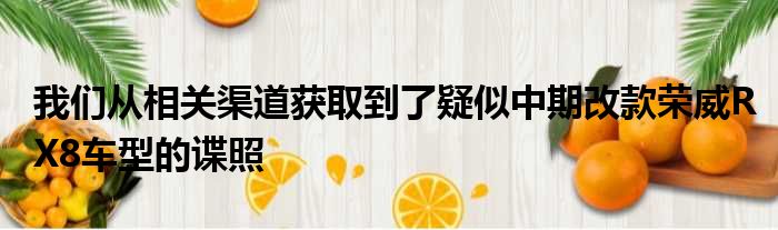 我们从相关渠道获取到了疑似中期改款荣威RX8车型的谍照