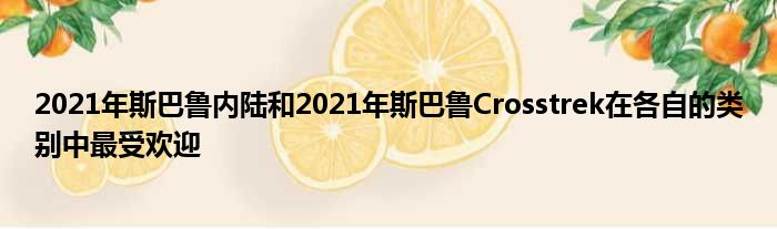 2021年斯巴鲁内陆和2021年斯巴鲁Crosstrek在各自的类别中最受欢迎