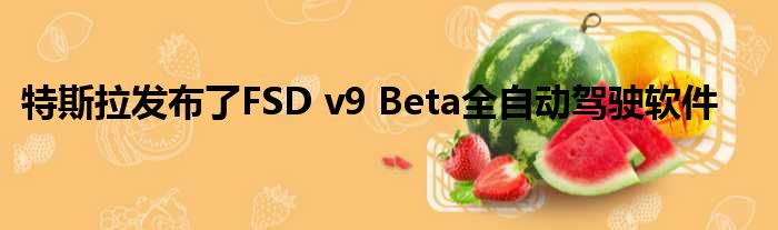 特斯拉发布了FSD v9 Beta全自动驾驶软件