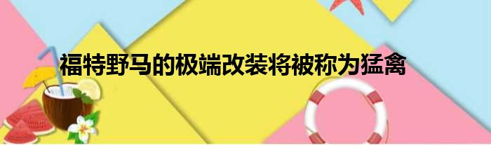 福特野马的极端改装将被称为猛禽