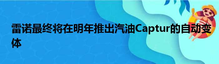 雷诺最终将在明年推出汽油Captur的自动变体