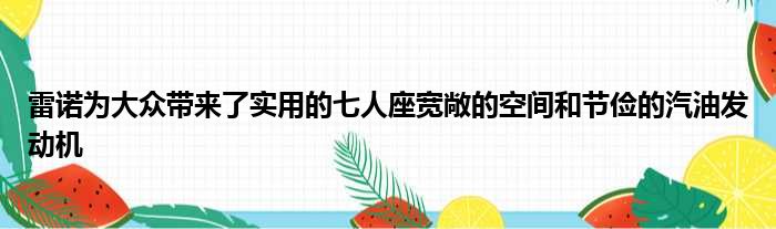 雷诺为大众带来了实用的七人座宽敞的空间和节俭的汽油发动机