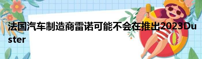 法国汽车制造商雷诺可能不会在推出2023Duster