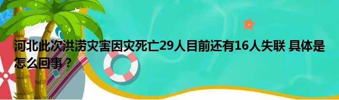 河北此次洪涝灾害因灾死亡29人目前还有16人失联 具体是怎么回事？